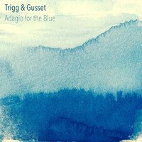 Trigg & Gusset - Adagio for the Blue