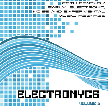 Various Artists - Electronycs Vol.1, 20th Century Early Electronic, Noise and Experimental Music. 1920-1960
