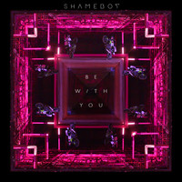 Shameboy - Be With You