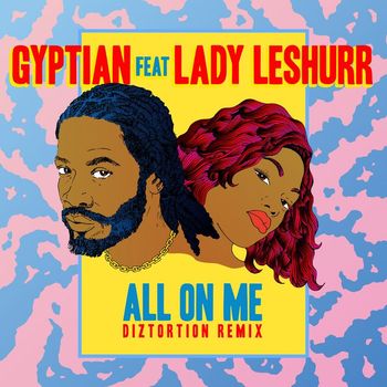 Gyptian - All On Me (feat. Lady Leshurr) (Diztortion Remix)