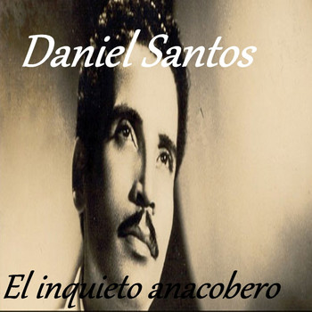 Daniel Santos - Daniel Santos - El Inquieto Anacobero