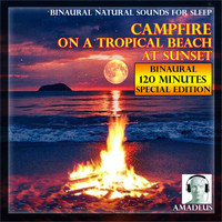 Amadeus - Binaural Natural Sounds for Sleep: Camp Fire on a Tropical Beach at Sunset: 120 Minutes Special Edition