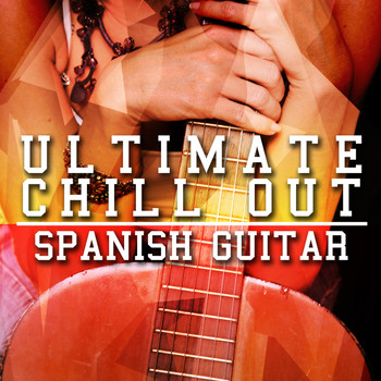 Ultimate Guitar Chill Out|Guitar Relaxing Songs|Relajacion y Guitarra Acustica - Ultimate Chill out Spanish Guitar