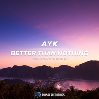 Ayk - Better Than Nothing