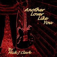 Mick J Clark - Another Lover Like You
