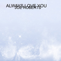 Joe Roberts - ALWAYS LOVE YOU