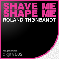 Roland Thonbandt - Shave me, Shape Me