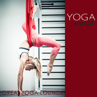 The Yoga Specialists - Yoga World – Great Yoga Lounge, Chillout World Instrumental Power & Flying Yoga Music