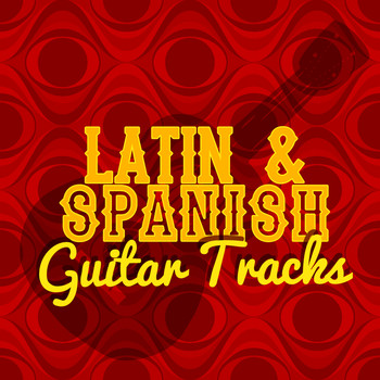 Latin Guitar Maestros|Guitar Tracks|Guitarra Clásica Española, Spanish Classic Guitar - Latin & Spanish Guitar Tracks