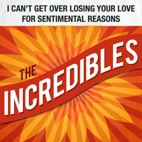 The Incredibles - I Can't Get over Losing Your Love / For Sentimental Reasons