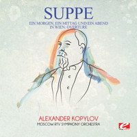 Franz von Suppé - Suppé: Ein Morgen, Ein Mittag Und Ein Abend in Wien: Overture (Digitally Remastered)