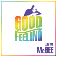 Jay W. McGee - Good Feeling