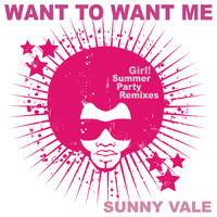 Sunny Vale - Want to Want Me (Girl! Summer Party Remixes)
