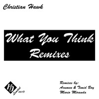 Christian Hawk - What You Think - Remixes