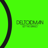 Deltoidman - Get The Gringo