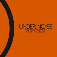 Under Noise - Crazy Worlds