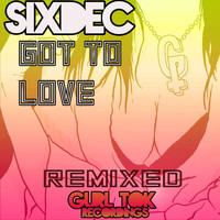 SixDec - Got To Love Remixes