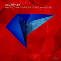 Lyam Mathew - Where Do We Go (Rogier & Stage Van H Remix)