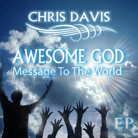 Chris Davis - Awesome God Message To The World
