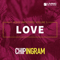 Chip Ingram - Love - Jesus Unfiltered, Vol. 3