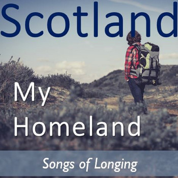 Various Artists - Scotland My Homeland: Songs of Longing