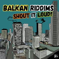 Balkan Riddims - Shout It Loud!