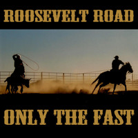 Roosevelt Road - Only the Fast
