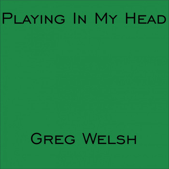 Greg Welsh - Playing in My Head