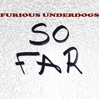 Furious Underdogs - So Far