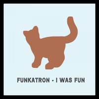 Funkatron - I Was Fun
