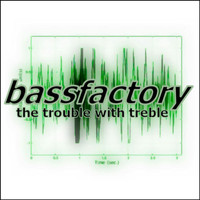 Bassfactory - The Trouble With Treble