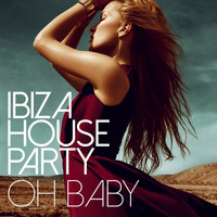 Ibiza House Party - Oh Baby