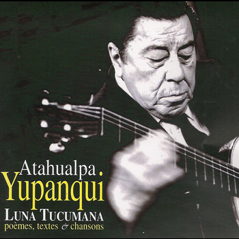 Atahualpa Yupanqui - Luna Tucumana (Poèmes, textes & chansons)