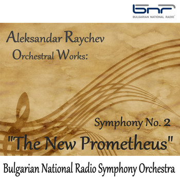 Bulgarian National Radio Symphony Orchestra - Aleksandar Raychev, Orchestral Works: Symphony No. 2, "The New Prometheus"