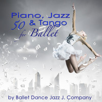 Ballet Dance Jazz J. Company - 50 Piano, Jazz & Tango for Ballet – Piano Classics & Originals for Ballet Class Music