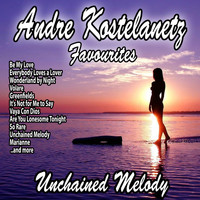 Andre Kostelanetz - Unchained Melody : Andre Kostelanetz Favourites
