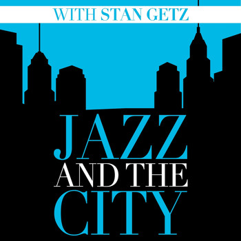 Stan Getz - Jazz And The City With Stan Getz