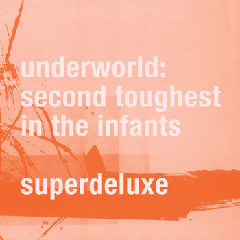 Underworld - Second Toughest In The Infants (Super Deluxe / Remastered)