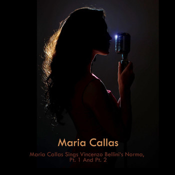Maria Callas - Maria Callas Sings Vincenzo Bellini's Norma, Pt. 1 and Pt. 2