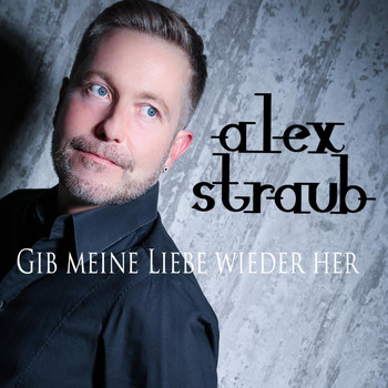 Alex Straub - Gib meine Liebe wieder her