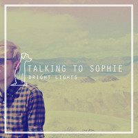 Talking to Sophie - Bright Lights