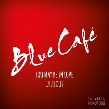 Blue Cafe - You May Be In Love CHILLOUT