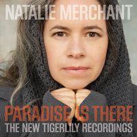Natalie Merchant - Paradise Is There: The New Tigerlily Recordings