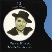 Pepe Pinto - Grandes Clasicos del Cante Flamenco, Vol. 10: El Caballero del Cante