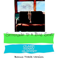 Clark Terry - The Clark Terry Quintet: Serenade to a Bus Seat (Bonus Track Version)