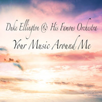 Duke Ellington & His Famous Orchestra - Your Music Around Me