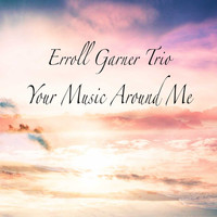Erroll Garner Trio - Your Music Around Me