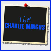 Charlie Mingus - I Am Charlie Mingus
