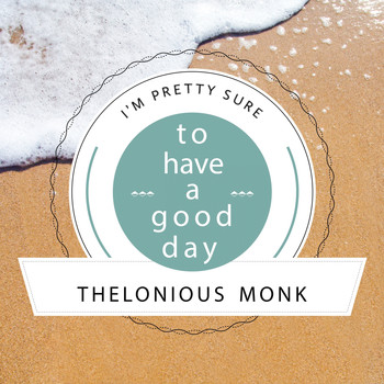 Thelonious Monk Piano Solo, Thelonious Monk Trio, Thelonious Monk Quartet - To Have A Good Day