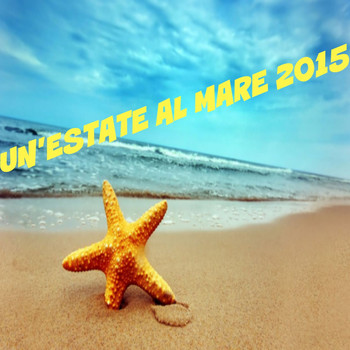 Various Artists - Un'estate al mare 2015 (Le piu' belle canzoni d'estate italiane)